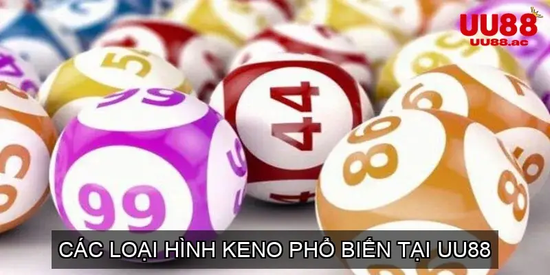 Các Loại Hình Keno UU88 Phổ Biến Nhất