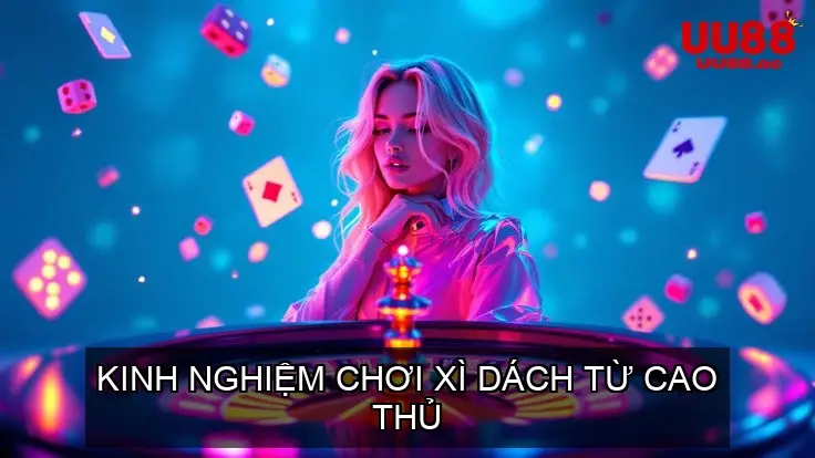 Kinh Nghiệm Chơi Xì Dách Từ Cao Thủ