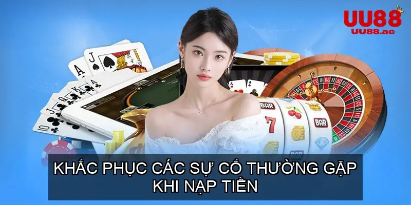 Khắc Phục Các Sự Cố Thường Gặp Khi Nạp Tiền