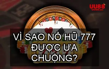 Vì Sao Nổ Hũ 777 được Ưa Chuộng?