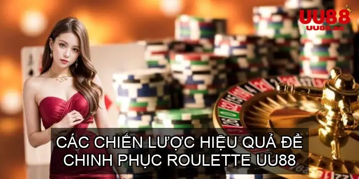 Các Chiến Lược Hiệu Quả Để Chinh Phục Roulette UU88
