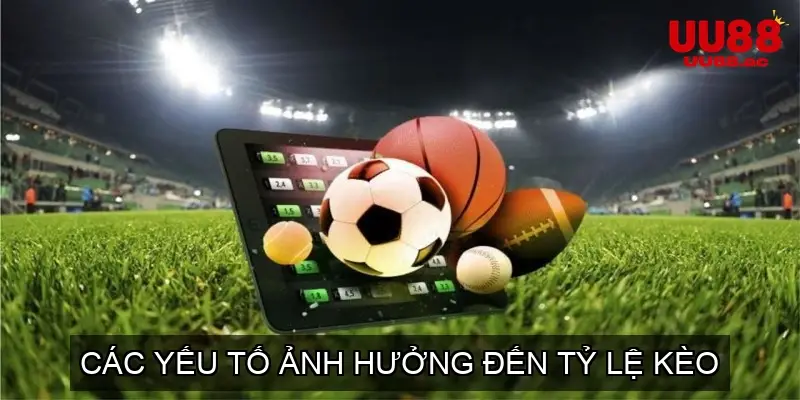 Các Yếu Tố Ảnh Hưởng Đến Tỷ Lệ Kèo