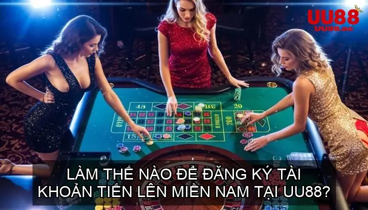 Làm thế nào để đăng ký tài khoản Tiến lên miền nam tại UU88?