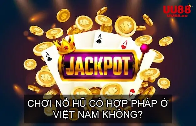 Chơi nổ hũ truyền thống có hợp pháp ở Việt Nam không?