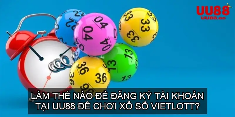 Làm thế nào để đăng ký tài khoản để chơi xổ số Vietlott UU88?